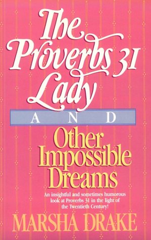 The Proverbs 31 Lady and Other Impossible Dreams Drake, Marsha