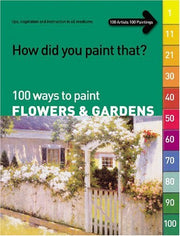 How Did You Paint That?: 100 Ways to Paint Flowers & Gardens : tips, inspiration and instruction in all mediums used book depot