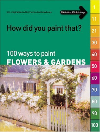 How Did You Paint That?: 100 Ways to Paint Flowers & Gardens : tips, inspiration and instruction in all mediums used book depot