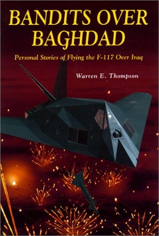 Bandits Over Baghdad: Personal Stories of Flying the F117 Over Iraq Thompson, Warren E and Whitley, Alton C, Jr