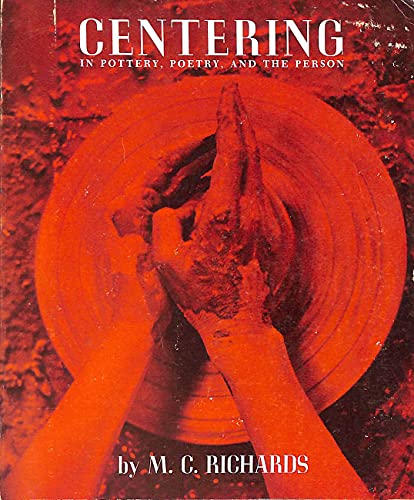 Centering: In Pottery, Poetry and the Person Richards, Mary Caroline