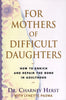 For Mothers of Difficult Daughters: How to Enrich and Repair the Relationship in Adulthood Charney Herst and Lynette Padwa