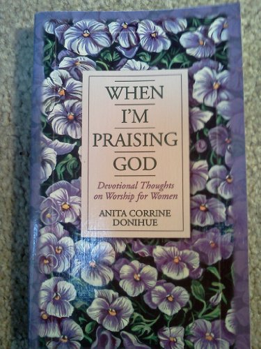 When Im Praising God: Devotional Thoughts on Worship for Women Donihue, Anita C