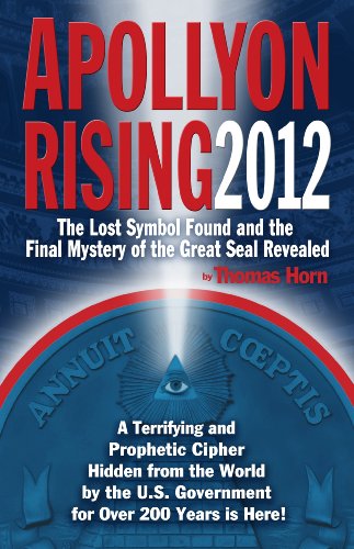 Apollyon Rising 2012: The Lost Symbol Found and the Final Mystery of the Great Seal Revealed Horn, Thomas