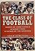 The Class of Football: Words of HardEarned Wisdom from Legends of the Gridiron Schefter, Adam