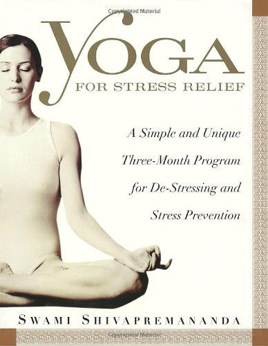 Yoga for Stress Relief: A Simple and Unique ThreeMonth Program for DeStressing and Stress Prevention Shivapremananda, Swami