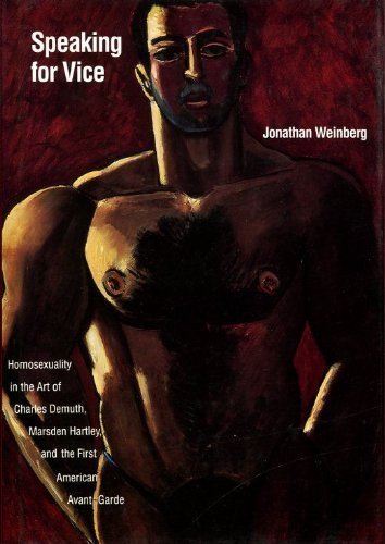 Speaking for Vice: Homosexuality in the Art of Charles Demuth, Marsden Hartley, and the First American Avant-Garde