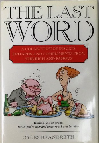 The Last Word: PutDowns, Insults, Squelches, Compliments, Rejoinders, Epigrams, Epitaphs of Famous People Brandreth, Gyles
