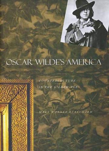 Oscar Wildes America: Counterculture in the Gilded Age Blanchard, Mary Warner