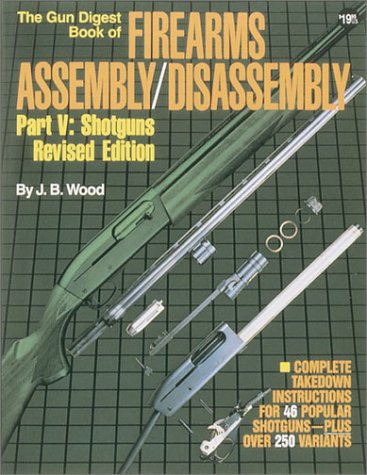 The Gun Digest Book of Firearms Assembly  Disassembly, Part 5: Shotguns, Revised Edition [Paperback] J B Wood Wood