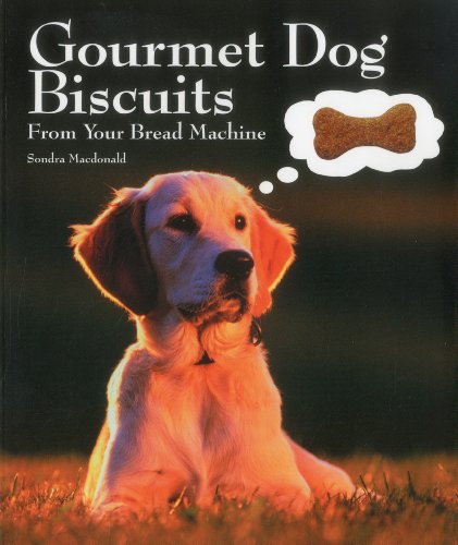 Gourmet Dog Biscuits: From Your Bread Machine Macdonald, Sondra