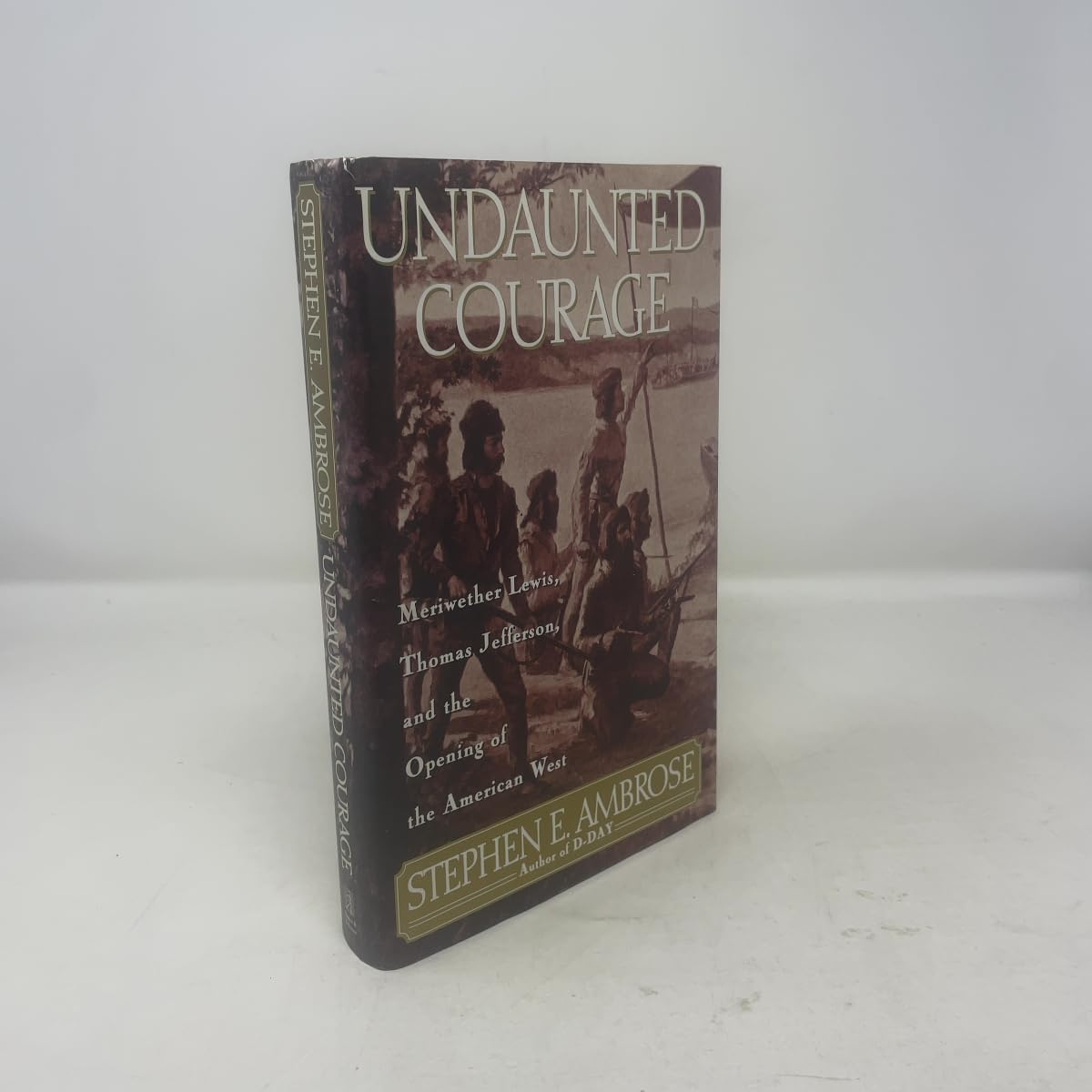 Undaunted Courage: Meriwether Lewis, Thomas Jefferson and the Opening of the American West