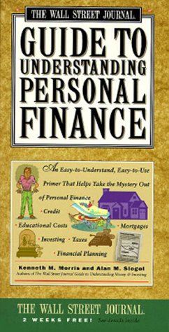 Wall Street Journal Guide to Understanding Personal Finance: Mortgages, Banking, Taxes, Investing, Financial Planning, Credit, Paying for Tuition Morris, Kenneth M and Siegel, Alan M