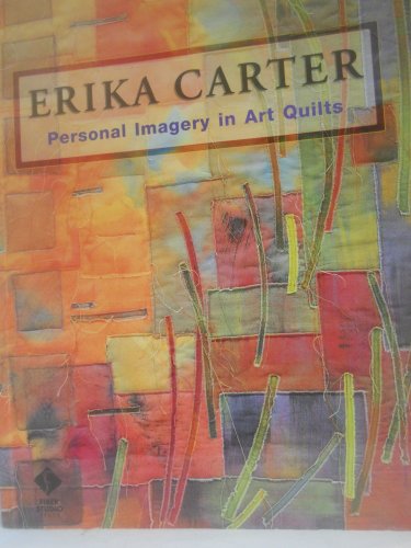 Erika Carter: Personal Imagery in Art Quilts Carter, Erika