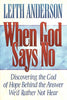 When God Says No: Discovering the God of Hope Behind the Answer We'd Rather Not Hear