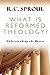 What is Reformed Theology?: Understanding the Basics Sproul, R C
