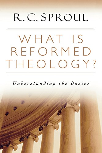What is Reformed Theology?: Understanding the Basics Sproul, R C