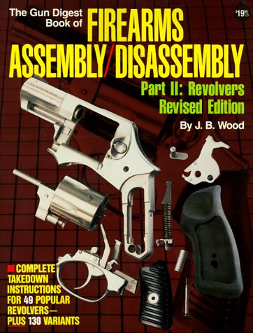 Gun Digest Book of Firearms AssemblyDisassembly, Part 2: Revolvers Gun Digest Book of Firearms AssemblyDisassembly: Part 1 Automatic Pistols [Paperback] JB Wood