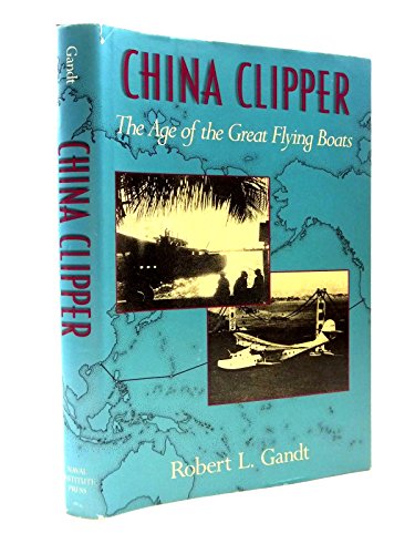 China Clipper: The Age of the Great Flying Boats Gandt, Robert L