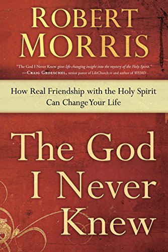 The God I Never Knew: How Real Friendship with the Holy Spirit Can Change Your Life [Paperback] Morris, Robert