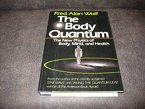The Body Quantum: The New Physics of Body, Mind and Health Wolf, Fred Alan