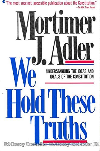 We Hold These Truths: Undertstanding the Ideas and Ideals of the Constitution Adler, Mortimer J