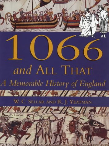 1066 and All That: A memorable history of England Sellar, W C; Reatman, R J and Muir, Frank