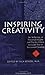 Inspiring Creativity: An Anthology of Powerful Insights and Practical Ideas to Guide You to Successful Creating Rick Benzel