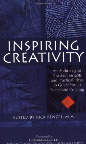 Inspiring Creativity: An Anthology of Powerful Insights and Practical Ideas to Guide You to Successful Creating Rick Benzel
