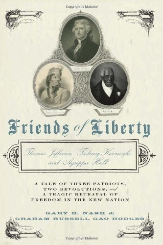 Friends of Liberty: A Tale of Three Patriots, Two Revolutions, and the Betrayal that Divided a Nation: Thomas Jefferson, Thaddeus Kosciuszko, and Agrippa Hull used book depot