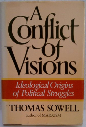 A Conflict of Visions: Ideological Origins of Political Struggles Sowell, Thomas