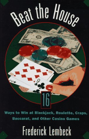 Beat the House: Sixteen Ways to Win at Blackjack, Roulette, Craps, Baccarat and Other Table Games Lembeck, Frederick
