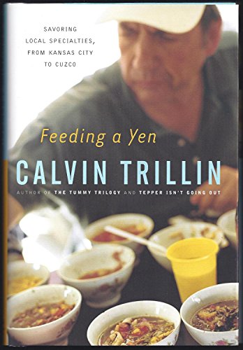 Feeding a Yen: Savoring Local Specialties, from Kansas City to Cuzco [Hardcover] Calvin Trillin