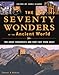 The Seventy Wonders of the Ancient World: The Great Monuments and How They Were Built