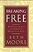 Breaking Free: Making Liberty in Christ a Reality in Life [Hardcover] Moore, Beth