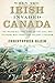 When the Irish Invaded Canada: The Incredible True Story of the Civil War Veterans Who Fought for Ireland's Freedom