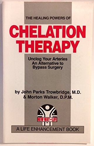 The Healing Powers of Chelation Therapy: Unclog Your Arteries , An Alternative to Bypass Surgery John Parks Trowbridge and Morton Walker