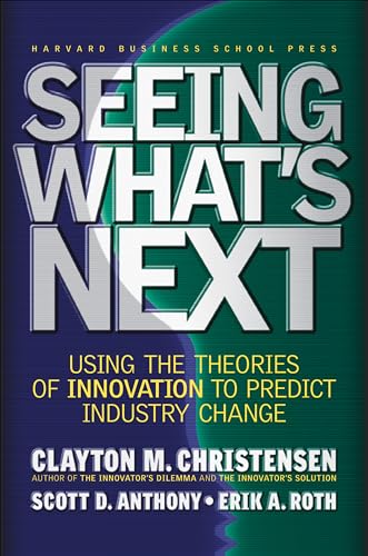 Seeing Whats Next: Using Theories of Innovation to Predict Industry Change [Hardcover] Clayton M Christensen; Erik A Roth and Scott D Anthony