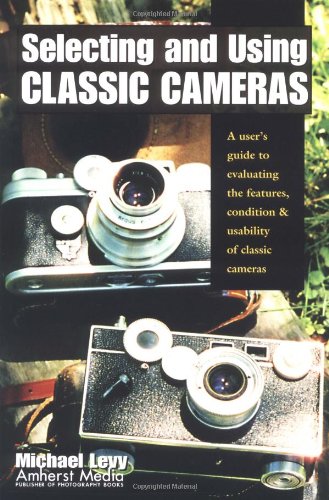 Selecting and Using Classic Cameras: A User's Guide to Evaluating Features, Condition & Usability of Classic Cameras used book depot