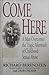 Come Here: A Man Overcomes the Tragic Aftermath of Childhood Sexual Abuse Berendzen, Richard