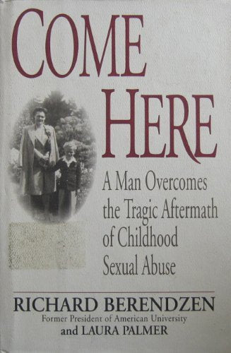 Come Here: A Man Overcomes the Tragic Aftermath of Childhood Sexual Abuse Berendzen, Richard