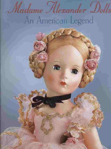 Madame Alexander Dolls, An American Legend (Robert Campbell Rowe Book)