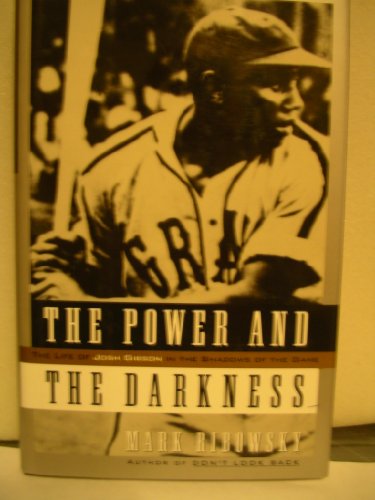 POWER AND THE DARKNESS: The Life of Josh Gibson in the Shadows of the Game
