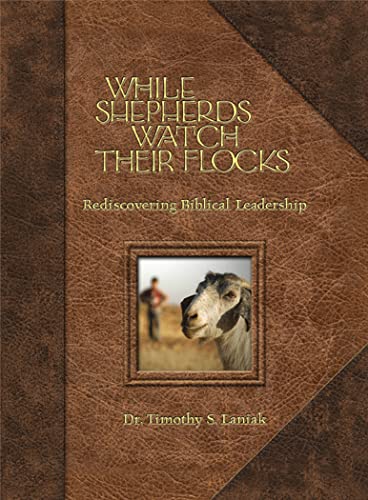 While Shepherds Watch Their Flocks: 40 Daily Reflections on Biblical Leadership Laniak, Timothy