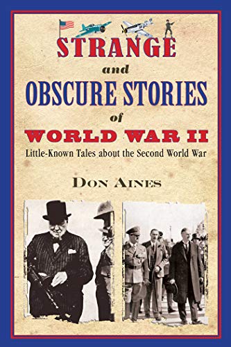 Strange and Obscure Stories of World War II: LittleKnown Tales about the Second World War [Paperback] Aines, Don