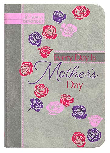 Every Day Is Mothers Day: 365 Daily Devotions Karen Moore