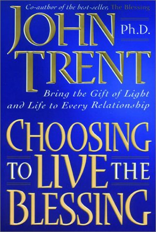 Choosing to Live the Blessing: Bring the Gift of Light and Life to Every Relationship Trent, John