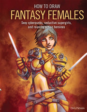 How to Draw Fantasy Females: Create Sexy Cyberpunks, Seductive Supergirls, And Raunchy All-action Heroines used book depot
