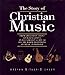 The Story of Christian Music: From Gregorian Chant to Black Gospel, An Authoritative Illustrated Guide to All the Major Traditions of Music for Worship WilsonDickson, Andrew