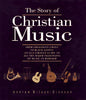 The Story of Christian Music: From Gregorian Chant to Black Gospel, An Authoritative Illustrated Guide to All the Major Traditions of Music for Worship WilsonDickson, Andrew